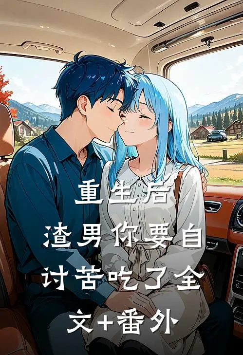 重生后，渣男你要自讨苦吃了全文+番外