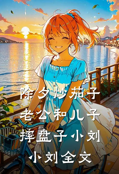 除夕炒茄子，老公和儿子摔盘子小刘小刘全文