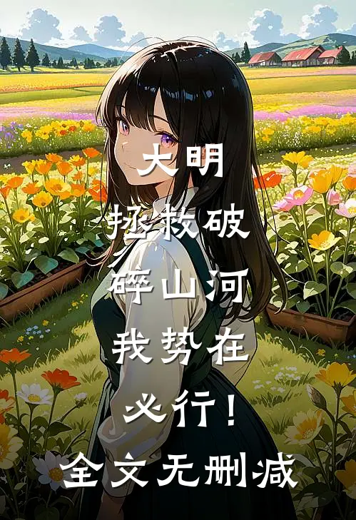 大明：拯救破碎山河，我势在必行！全文无删减