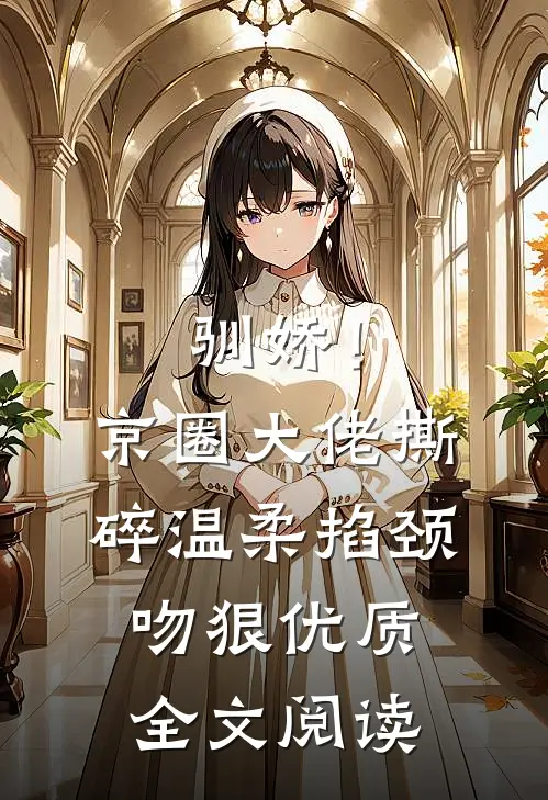 驯娇！京圈大佬撕碎温柔掐颈吻狠优质全文阅读