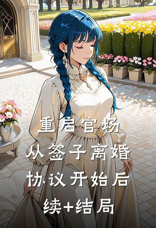 重启官场：从签子离婚协议开始后续+结局