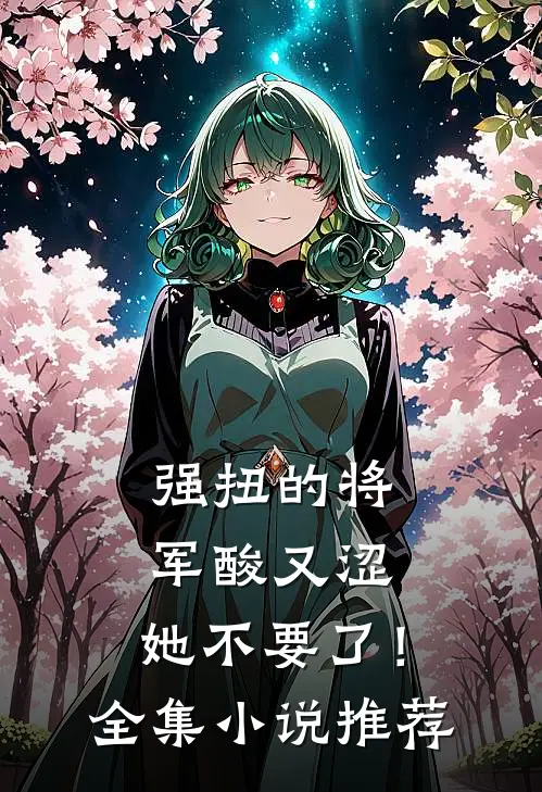 强扭的将军酸又涩，她不要了！全集小说推荐