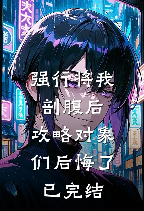 强行将我剖腹后，攻略对象们后悔了已完结