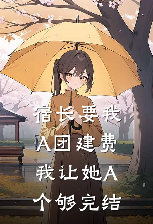 宿长要我A团建费，我让她A个够完结