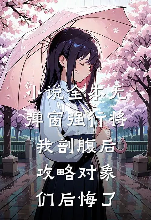 小说全本无弹窗强行将我剖腹后，攻略对象们后悔了