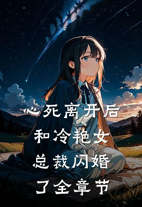 心死离开后，和冷艳女总裁闪婚了全章节
