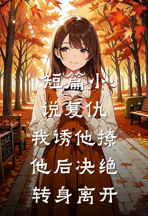 短篇小说复仇：我诱他撩他后决绝转身离开