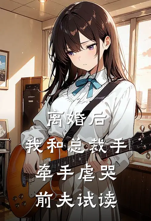 离婚后，我和总裁手牵手虐哭前夫试读