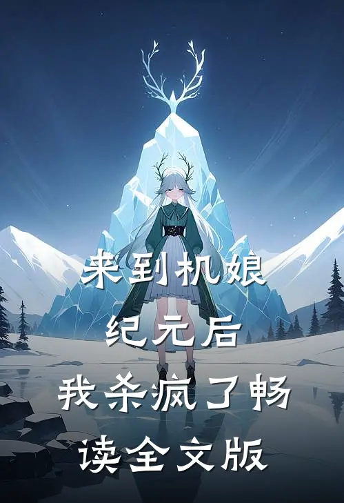 来到机娘纪元后，我杀疯了畅读全文版