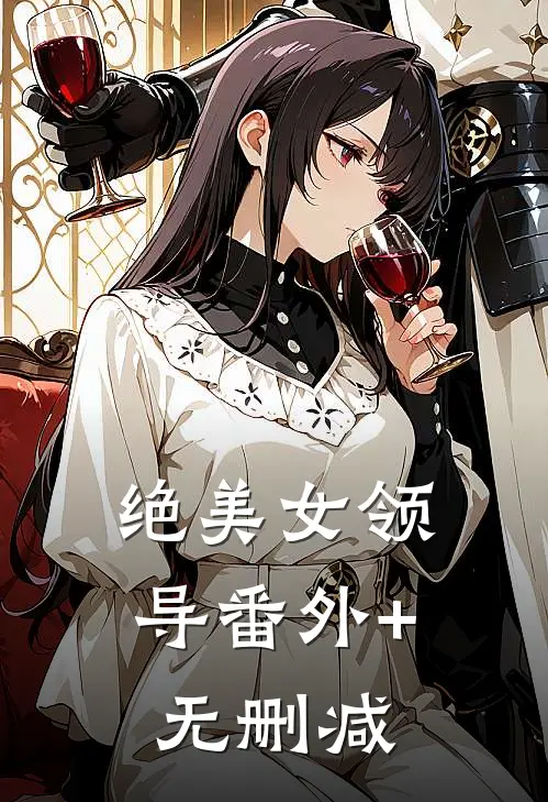 绝美女领导番外+无删减