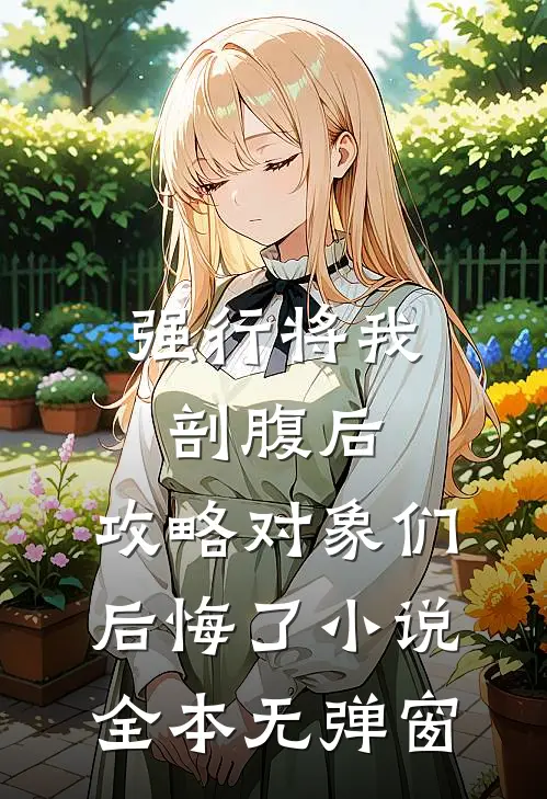 强行将我剖腹后，攻略对象们后悔了小说全本无弹窗