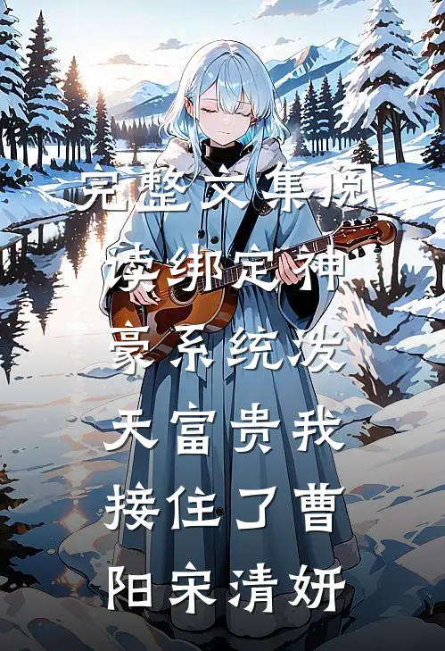 完整文集阅读绑定神豪系统泼天富贵我接住了曹阳宋清妍
