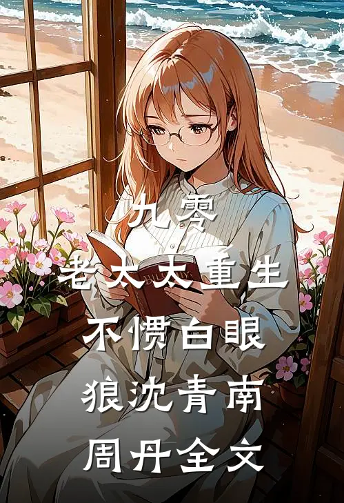 九零：老太太重生，不惯白眼狼沈青南周丹全文
