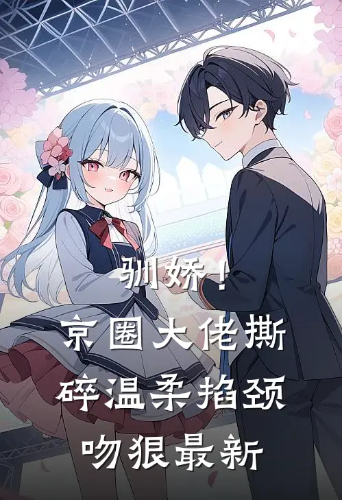 驯娇！京圈大佬撕碎温柔掐颈吻狠最新