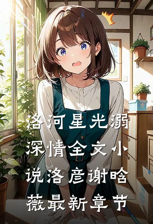 洛河星光溺深情全文小说洛彦谢晗薇最新章节