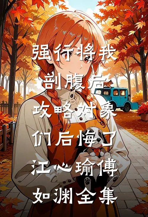 强行将我剖腹后，攻略对象们后悔了江心瑜傅如渊全集