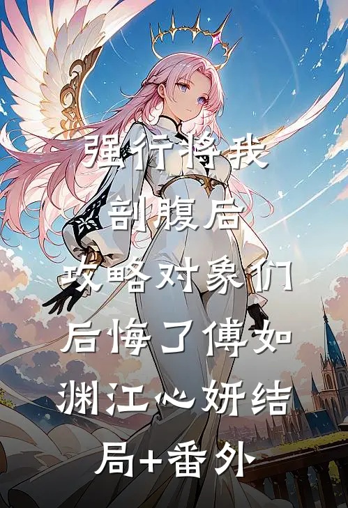 强行将我剖腹后，攻略对象们后悔了傅如渊江心妍结局+番外