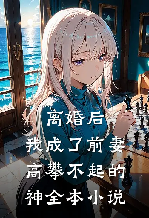 离婚后，我成了前妻高攀不起的神全本小说