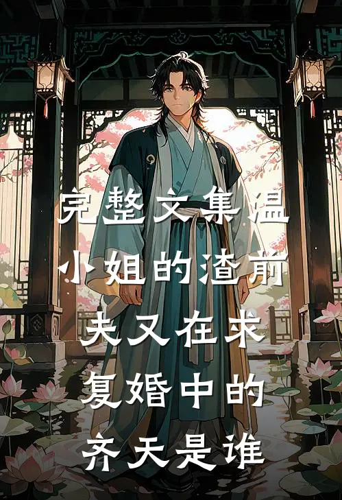 完整文集温小姐的渣前夫又在求复婚中的齐天是谁