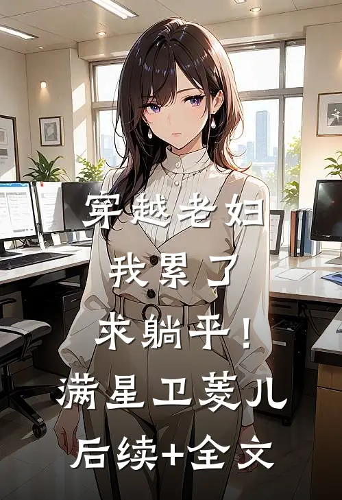 穿越老妇：我累了，求躺平！满星卫菱儿后续+全文