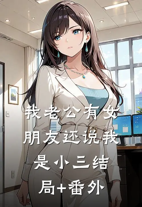 我老公有女朋友还说我是小三结局+番外