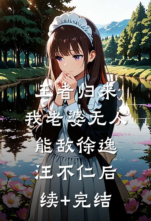 王者归来：我老婆无人能敌徐逸汪不仁后续+完结