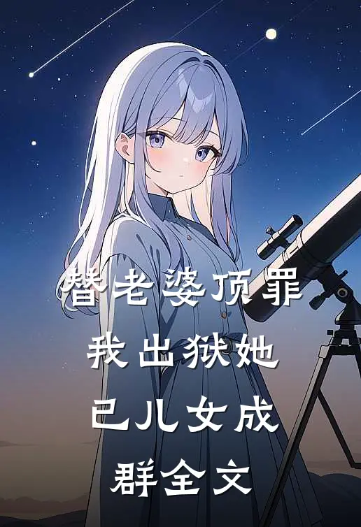 替老婆顶罪，我出狱她已儿女成群全文