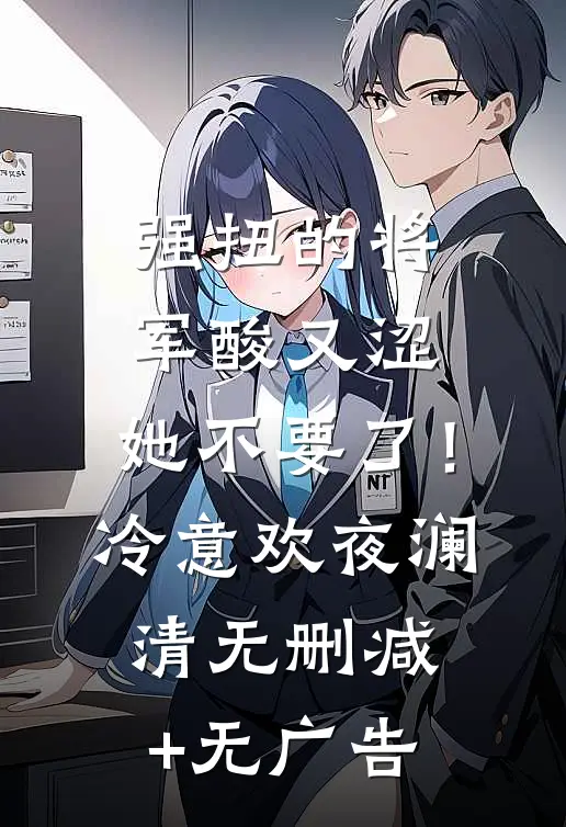 强扭的将军酸又涩，她不要了！冷意欢夜澜清无删减+无广告