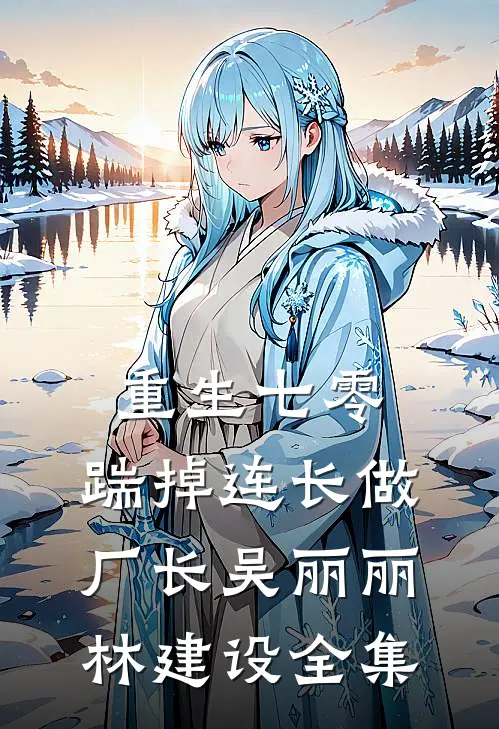 重生七零，踹掉连长做厂长吴丽丽林建设 全集