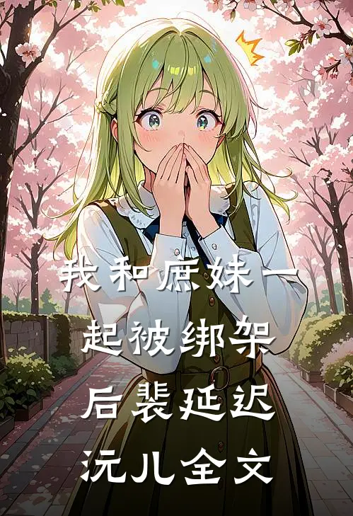 我和庶妹一起被绑架后裴延迟沅儿全文