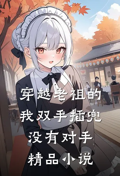 穿越老祖的我双手插兜,没有对手精品小说