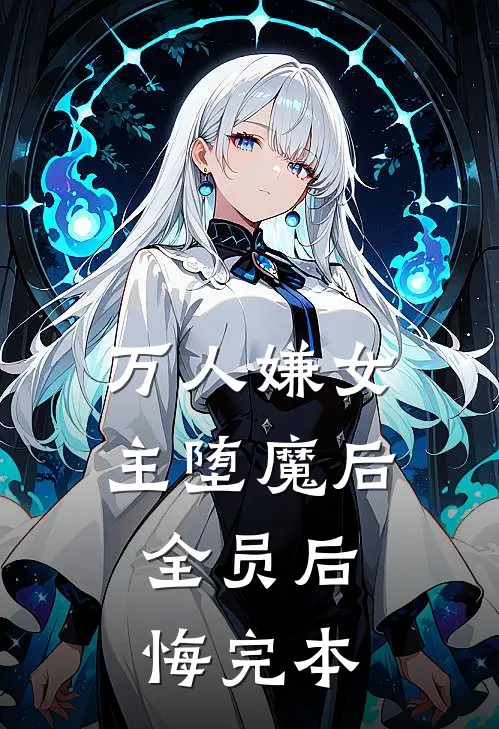 万人嫌女主堕魔后，全员后悔完本