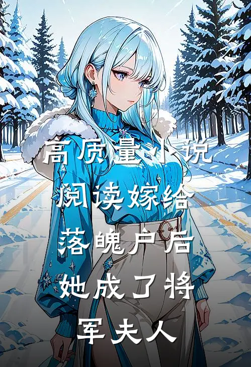 高质量小说阅读嫁给落魄户后，她成了将军夫人