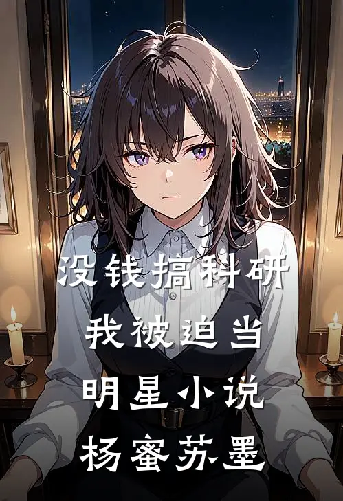 没钱搞科研，我被迫当明星小说杨蜜苏墨