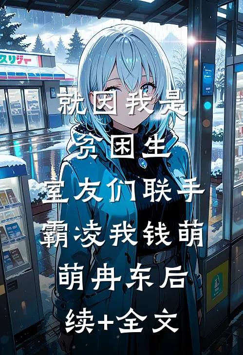 就因我是贫困生，室友们联手霸凌我钱萌萌冉东后续+全文