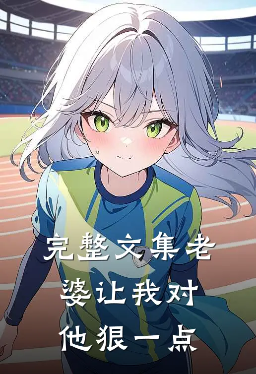 完整文集老婆让我对他狠一点
