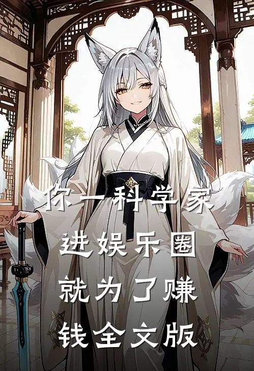 你一科学家，进娱乐圈就为了赚钱全文版