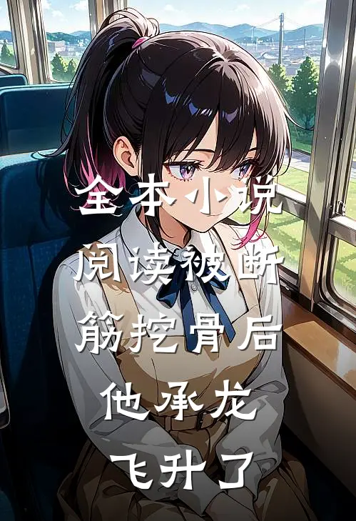 全本小说阅读被断筋挖骨后，他承龙飞升了