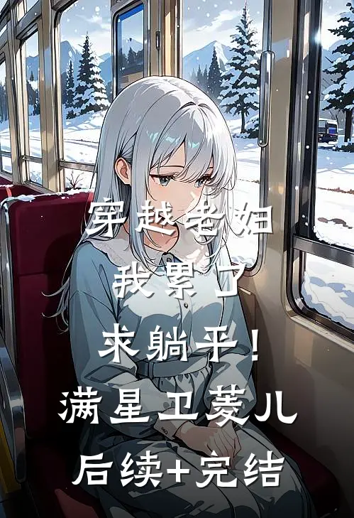 穿越老妇：我累了，求躺平！满星卫菱儿后续+完结