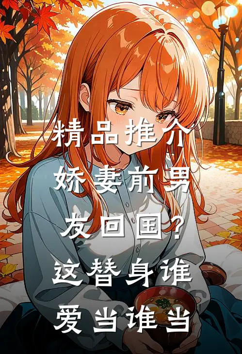 精品推介娇妻前男友回国？这替身谁爱当谁当