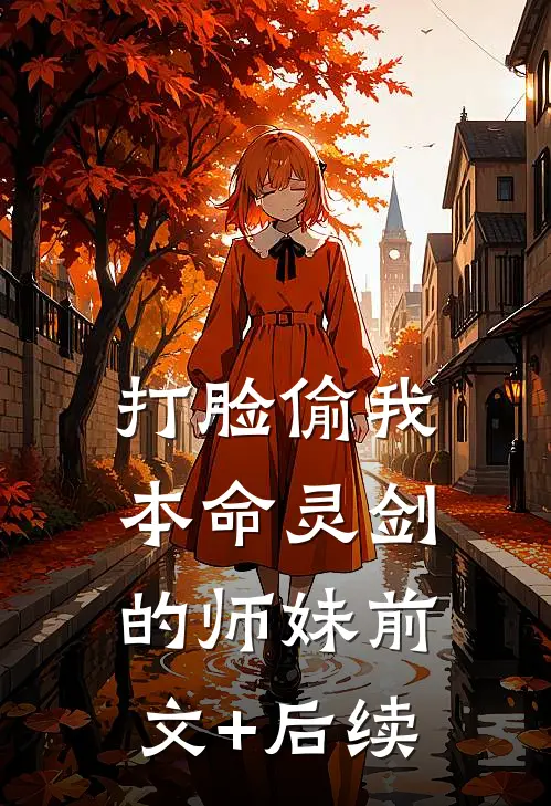 打脸偷我本命灵剑的师妹前文+后续