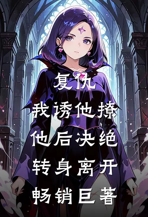 复仇：我诱他撩他后决绝转身离开畅销巨著