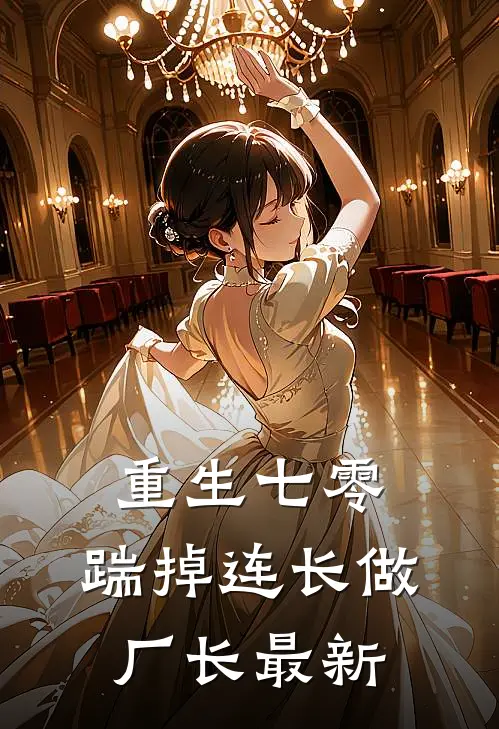 重生七零，踹掉连长做厂长最新