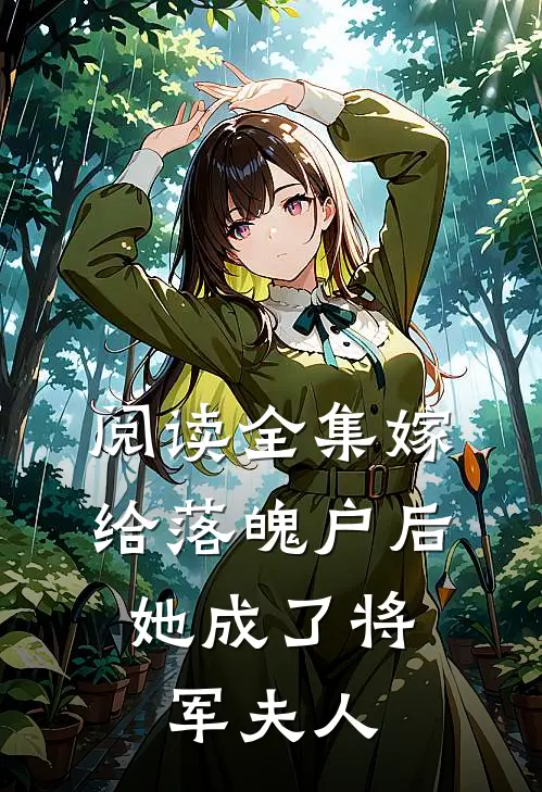 阅读全集嫁给落魄户后，她成了将军夫人