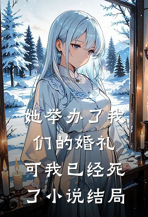 她举办了我们的婚礼，可我已经死了小说结局