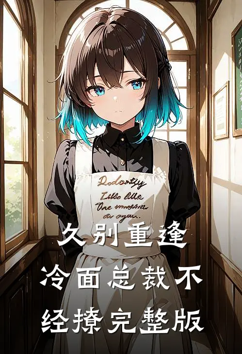 久别重逢：冷面总裁不经撩完整版