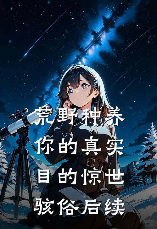 荒野种养你的真实目的惊世骇俗后续