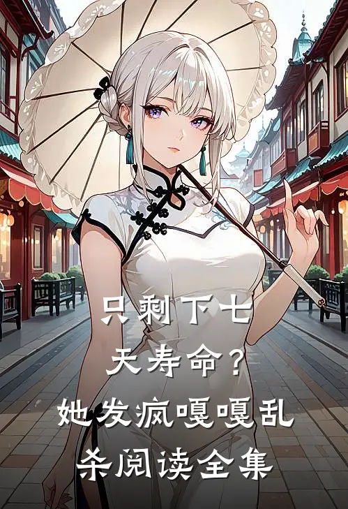 只剩下七天寿命？她发疯嘎嘎乱杀阅读全集