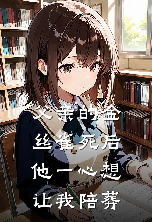 父亲的金丝雀死后，他一心想让我陪葬