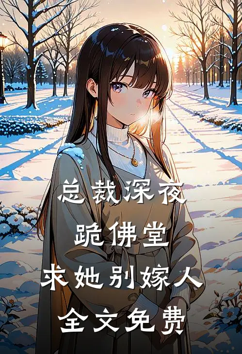 总裁深夜跪佛堂：求她别嫁人全文免费